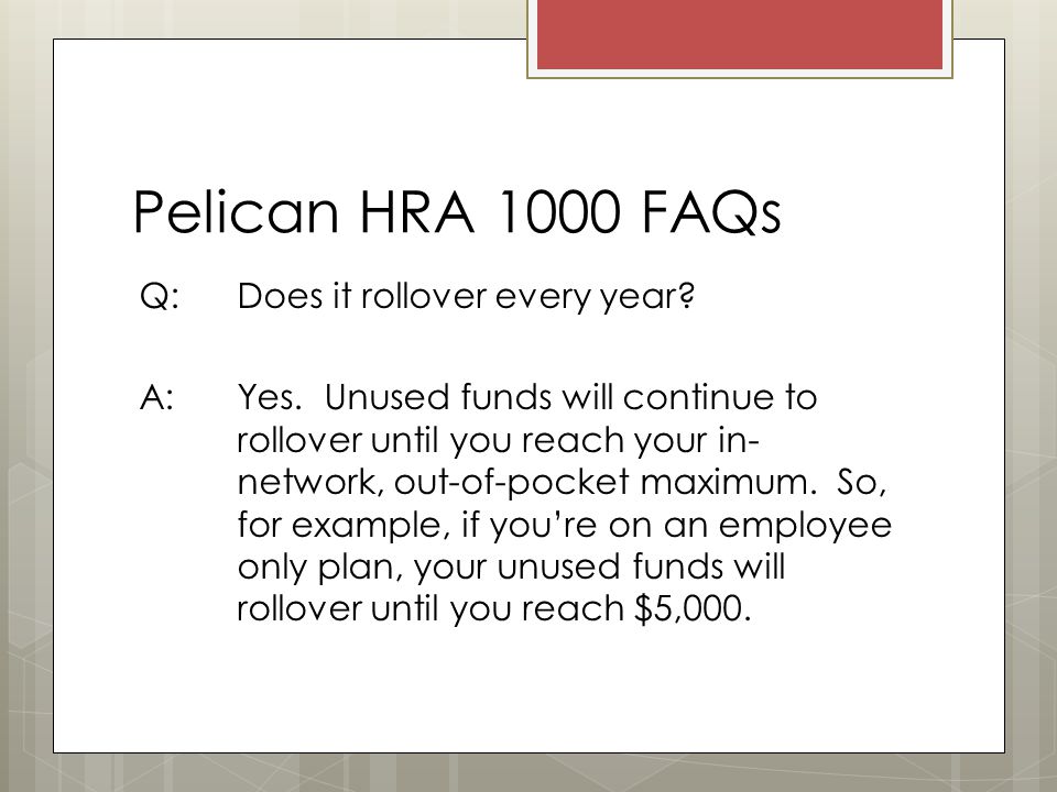 Pelican HRA 1000 FAQs Q: Does it rollover every year.