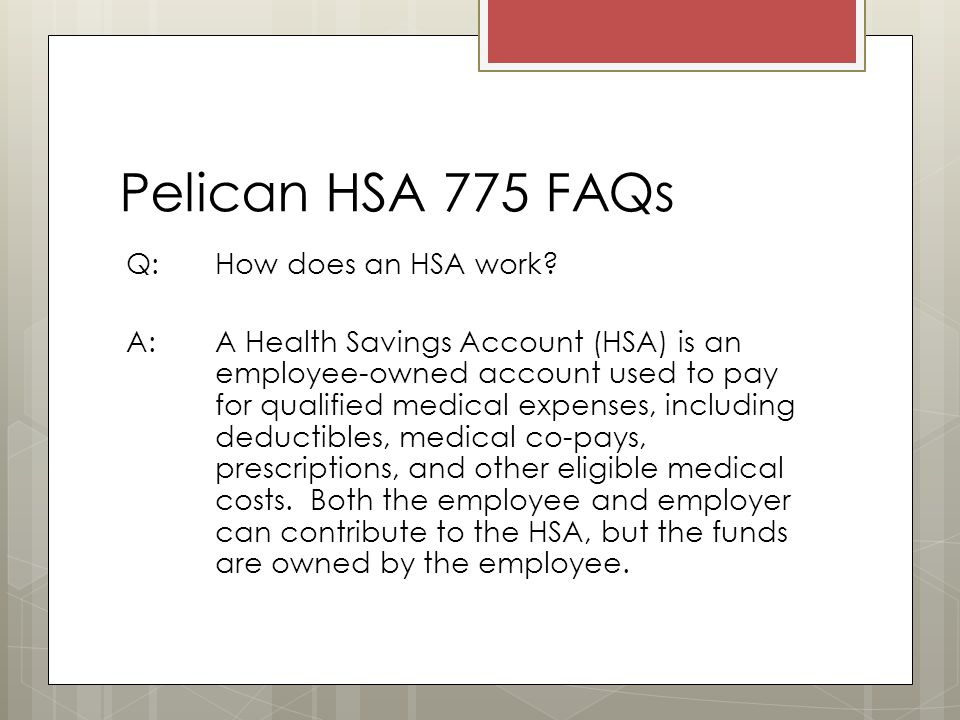 Pelican HSA 775 FAQs Q: How does an HSA work.