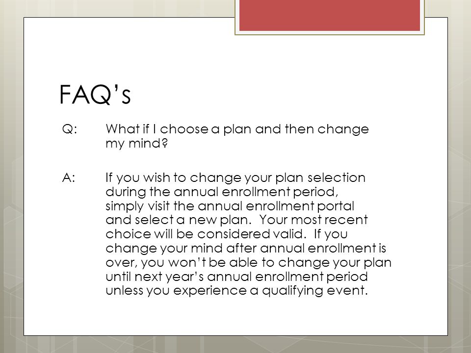 FAQ’s Q: What if I choose a plan and then change my mind.