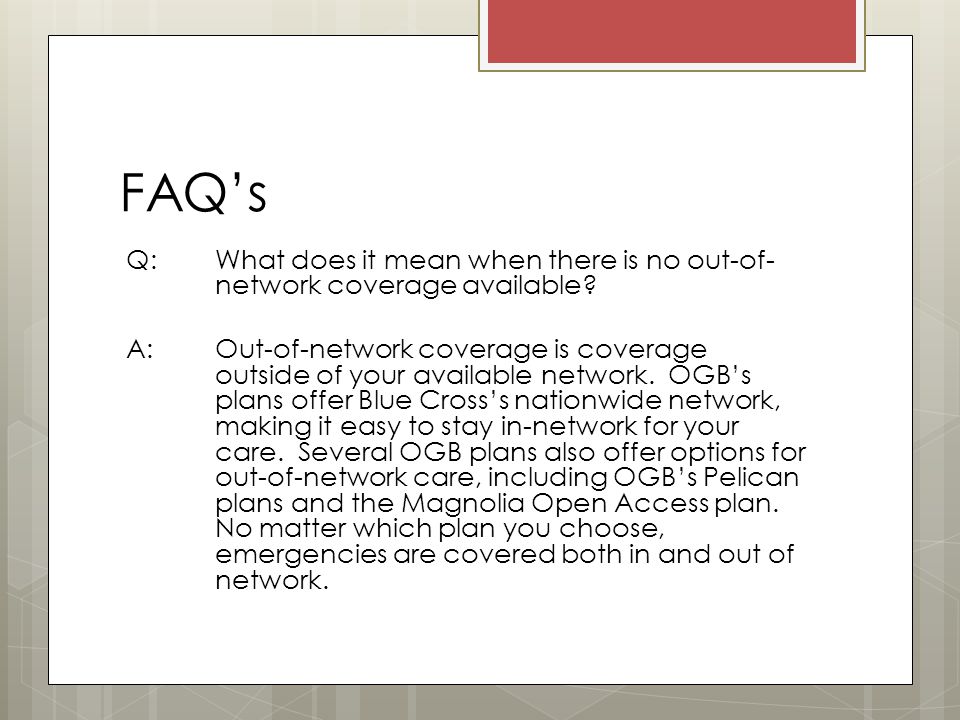FAQ’s Q: What does it mean when there is no out-of- network coverage available.