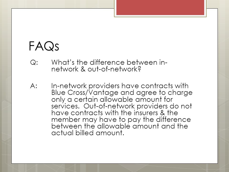 FAQs Q: What’s the difference between in- network & out-of-network.