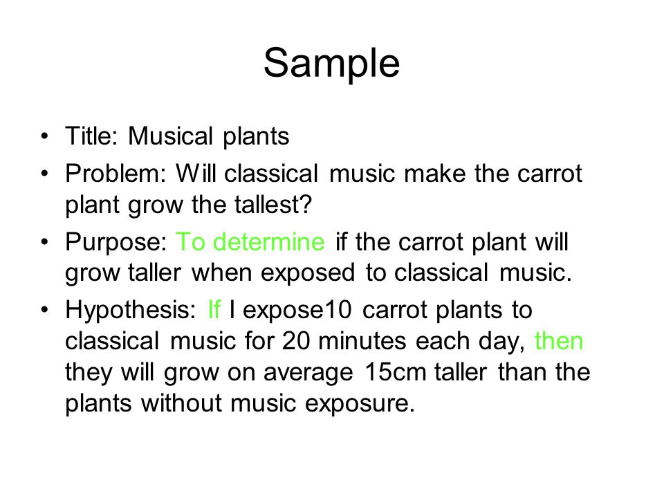 Sample Title: Musical plants Problem: Will classical music make the carrot plant grow the tallest.