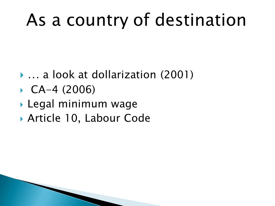 … a look at dollarization (2001)  CA-4 (2006)  Legal minimum wage  Article 10, Labour Code As a country of destination