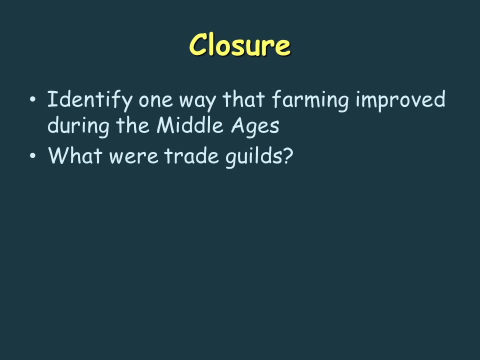 Closure Identify one way that farming improved during the Middle Ages What were trade guilds