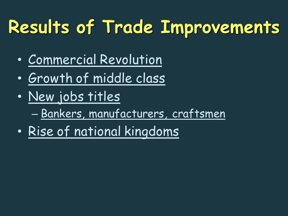 Results of Trade Improvements Commercial Revolution Growth of middle class New jobs titles – Bankers, manufacturers, craftsmen Rise of national kingdoms