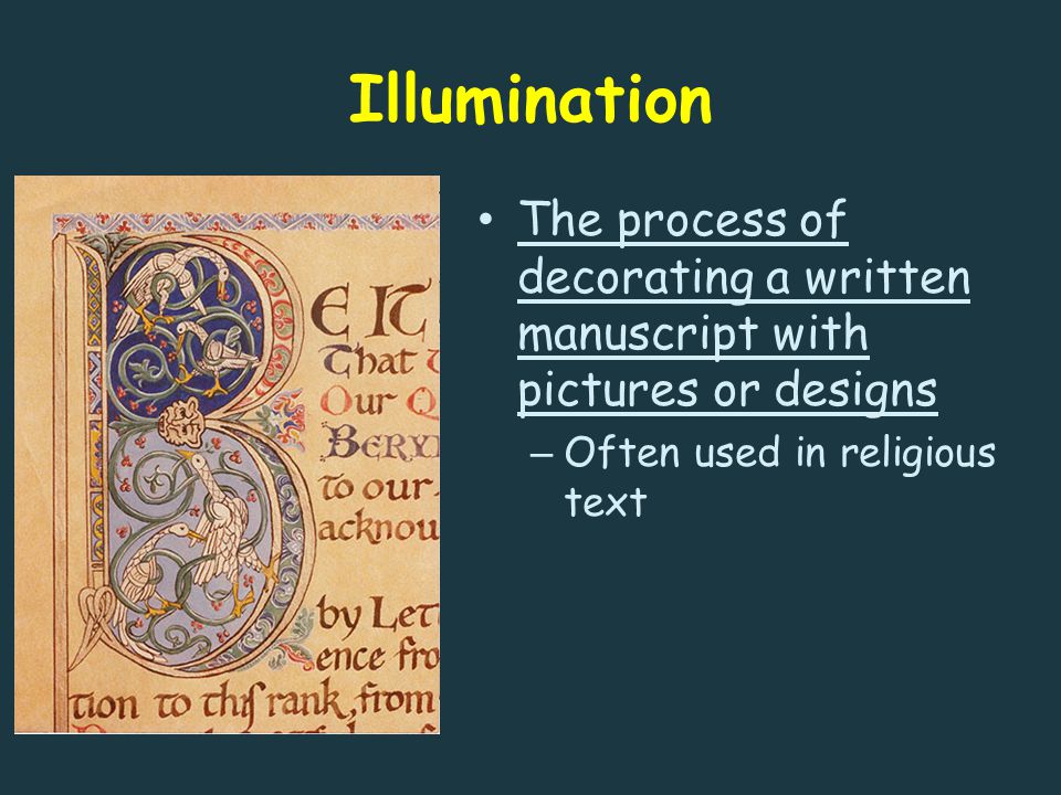 Illumination The process of decorating a written manuscript with pictures or designs – Often used in religious text