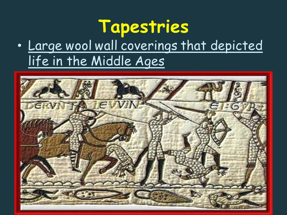 Tapestries Large wool wall coverings that depicted life in the Middle Ages