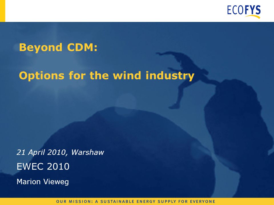 Beyond CDM: Options for the wind industry 21 April 2010, Warshaw EWEC 2010 Marion Vieweg