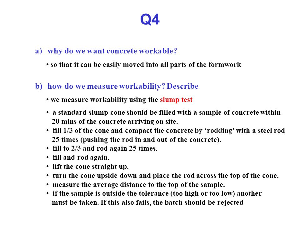 Q4 a) why do we want concrete workable. b) how do we measure workability.