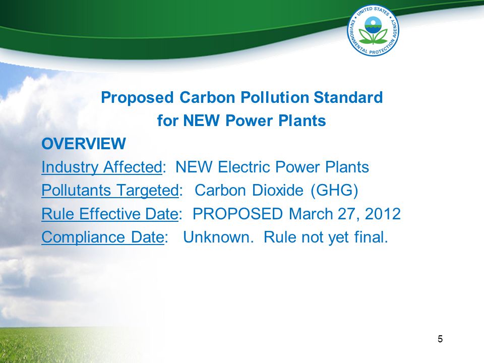 Proposed Carbon Pollution Standard for NEW Power Plants OVERVIEW Industry Affected: NEW Electric Power Plants Pollutants Targeted: Carbon Dioxide (GHG) Rule Effective Date: PROPOSED March 27, 2012 Compliance Date: Unknown.