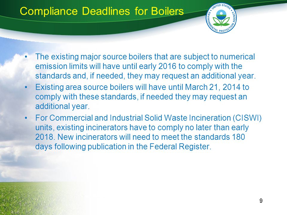 Compliance Deadlines for Boilers The existing major source boilers that are subject to numerical emission limits will have until early 2016 to comply with the standards and, if needed, they may request an additional year.