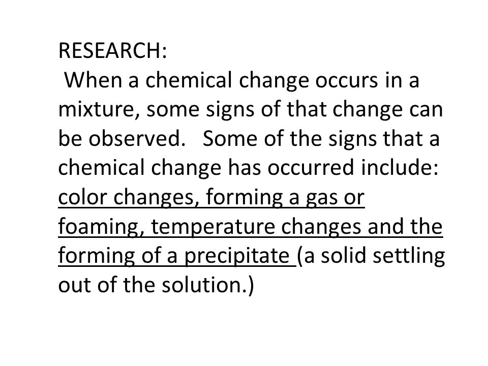 RESEARCH: When a chemical change occurs in a mixture, some signs of that change can be observed.