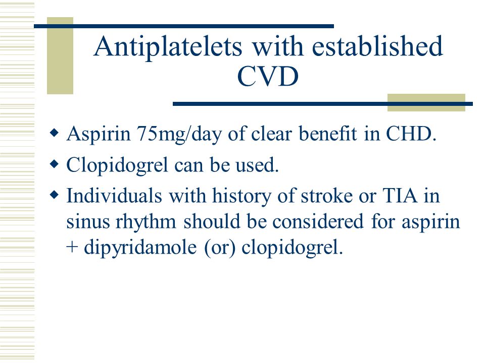 Antiplatelets with established CVD  Aspirin 75mg/day of clear benefit in CHD.