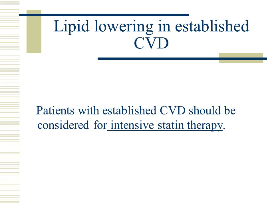 Lipid lowering in established CVD Patients with established CVD should be considered for intensive statin therapy.