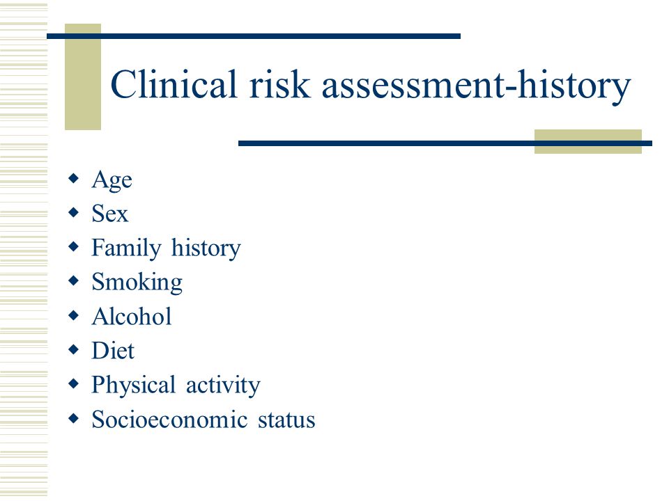 Clinical risk assessment-history  Age  Sex  Family history  Smoking  Alcohol  Diet  Physical activity  Socioeconomic status