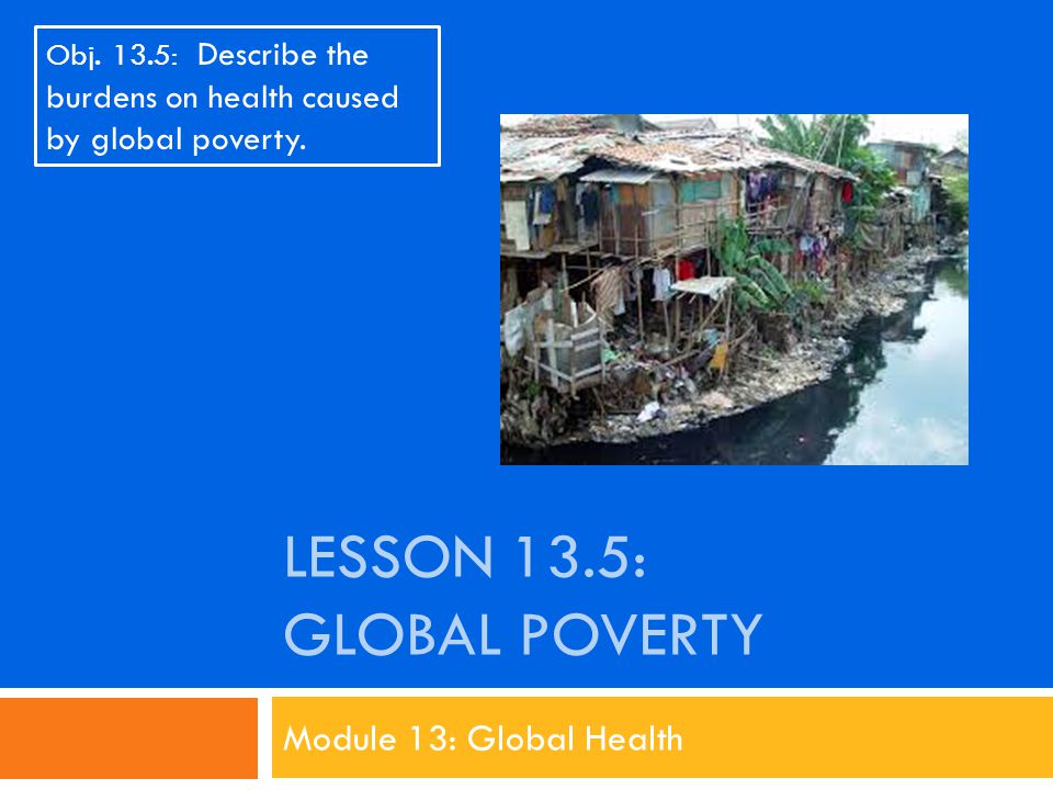 LESSON 13.5: GLOBAL POVERTY Module 13: Global Health Obj.