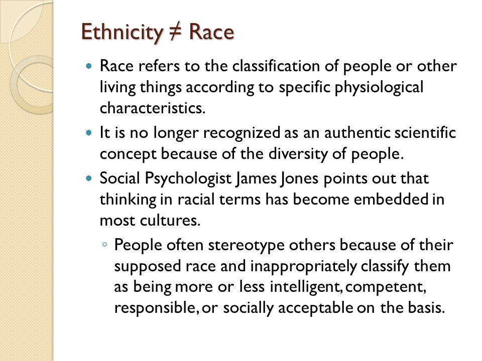 Ethnicity ≠ Race Race refers to the classification of people or other living things according to specific physiological characteristics.