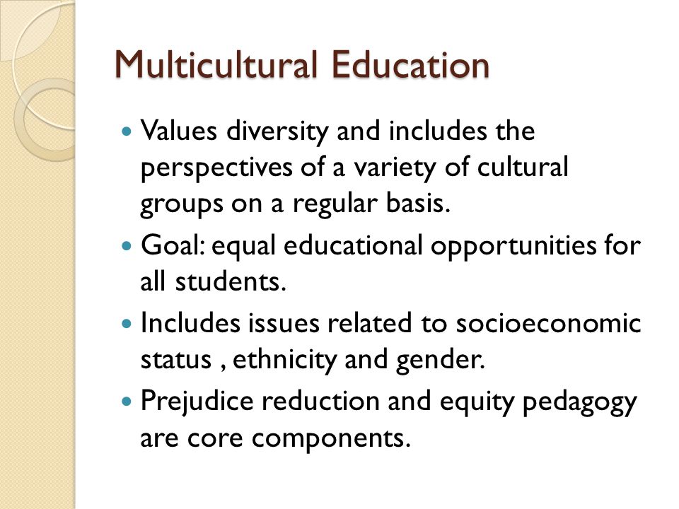 Multicultural Education Values diversity and includes the perspectives of a variety of cultural groups on a regular basis.