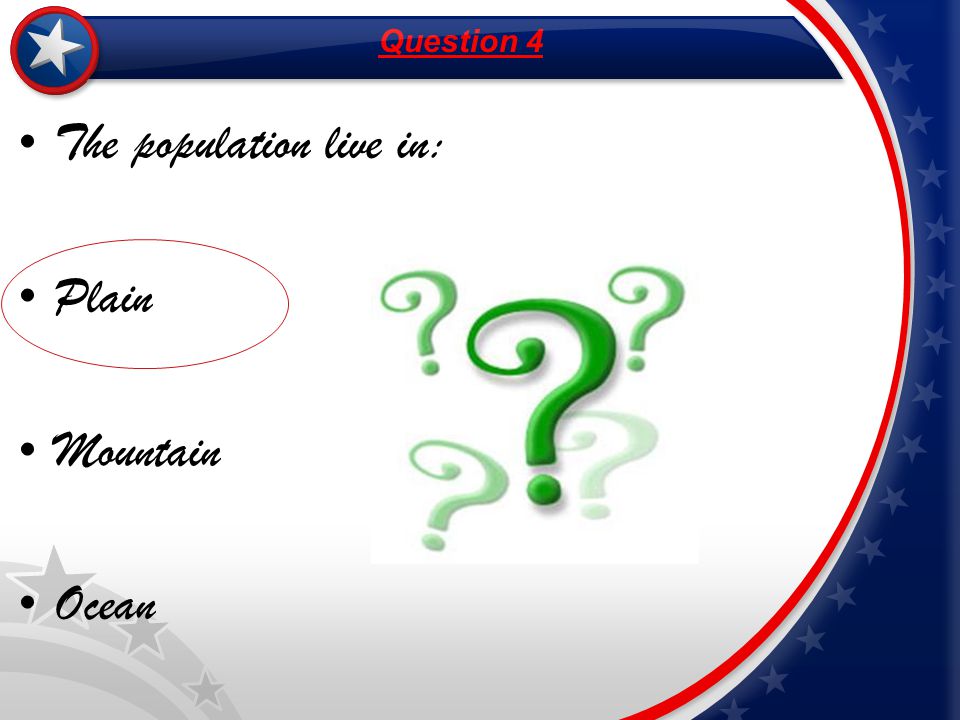 é Question 4 The population live in: Plain Mountain Ocean