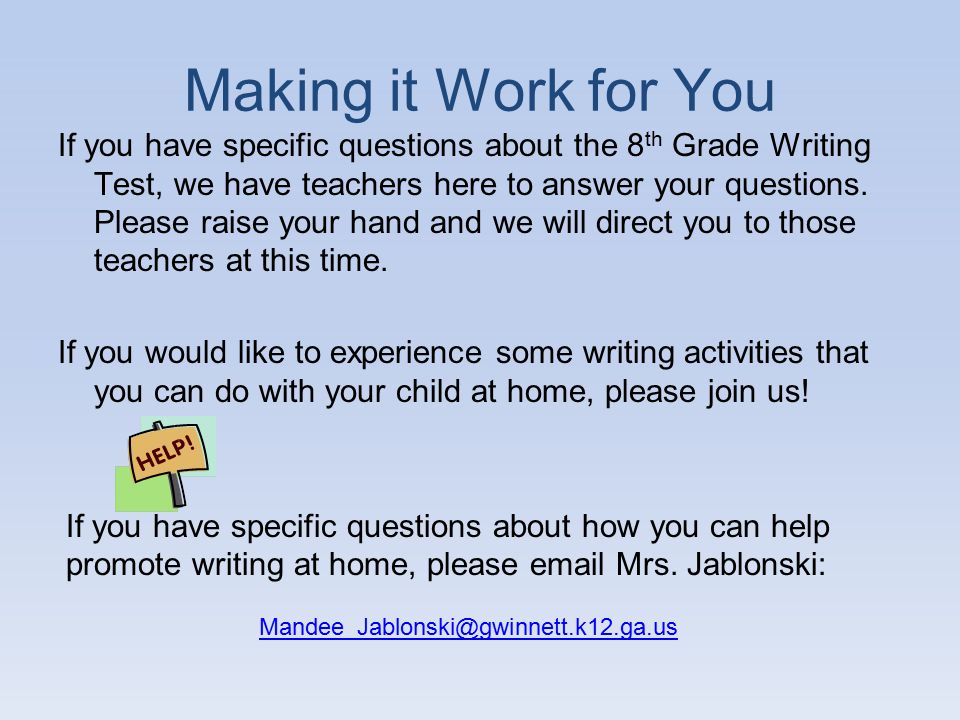 Making it Work for You If you have specific questions about the 8 th Grade Writing Test, we have teachers here to answer your questions.