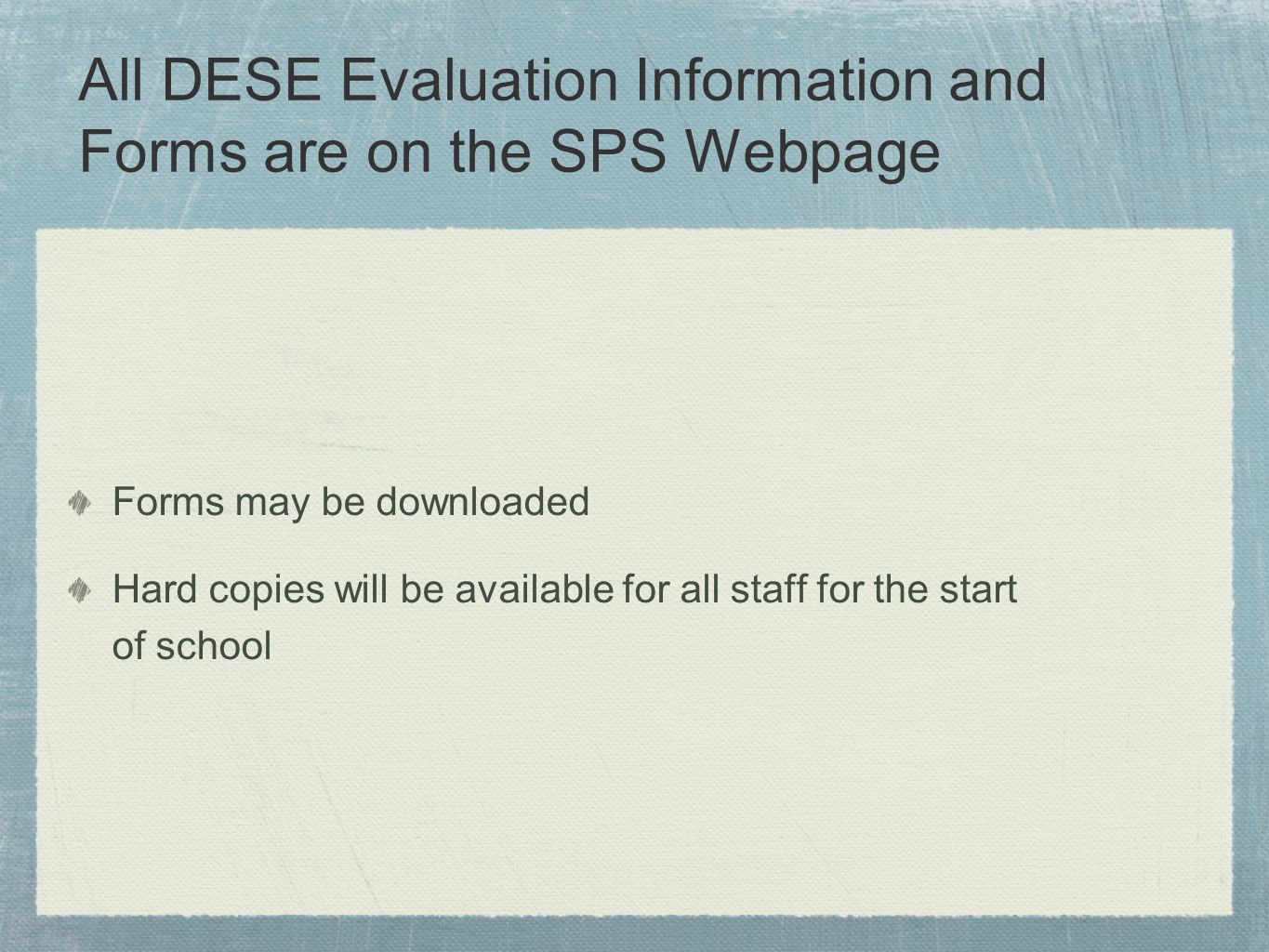 All DESE Evaluation Information and Forms are on the SPS Webpage Forms may be downloaded Hard copies will be available for all staff for the start of school