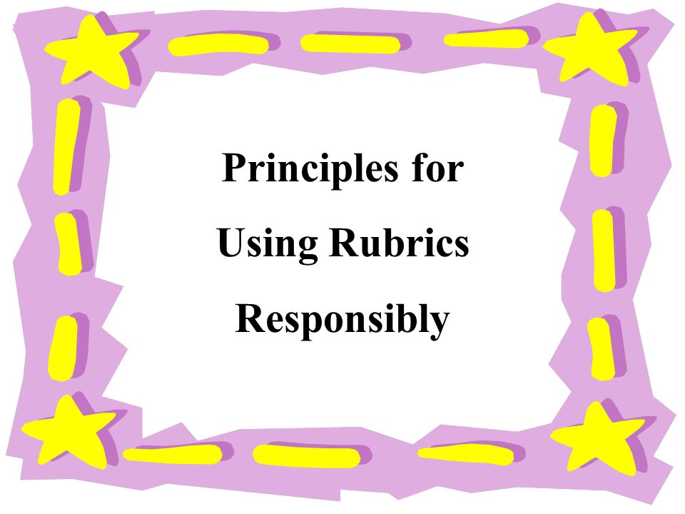 Principles for Using Rubrics Responsibly