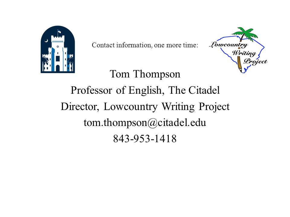 Tom Thompson Professor of English, The Citadel Director, Lowcountry Writing Project Contact information, one more time: