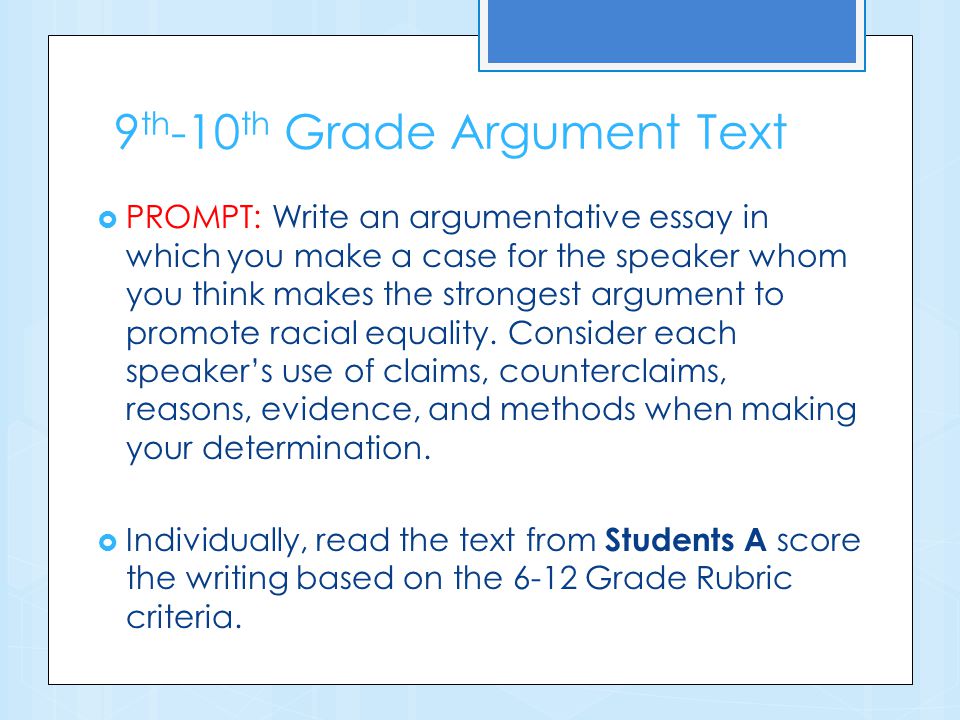 9 th -10 th Grade Argument Text  PROMPT: Write an argumentative essay in which you make a case for the speaker whom you think makes the strongest argument to promote racial equality.
