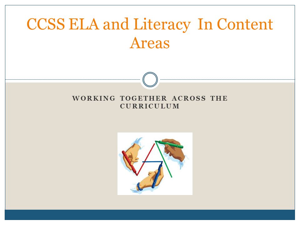 WORKING TOGETHER ACROSS THE CURRICULUM CCSS ELA and Literacy In Content Areas
