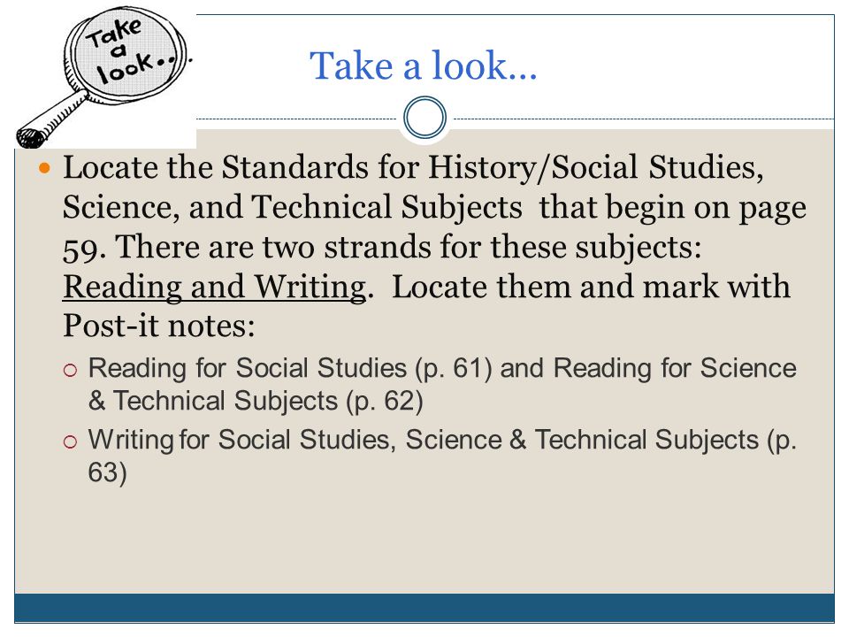 Take a look… Locate the Standards for History/Social Studies, Science, and Technical Subjects that begin on page 59.
