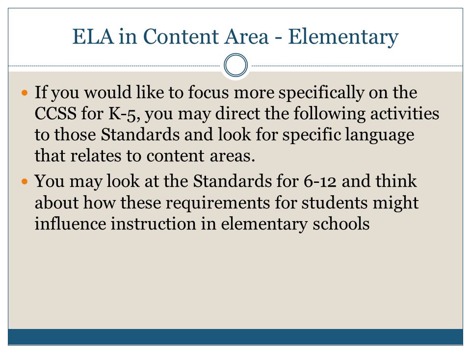 ELA in Content Area - Elementary If you would like to focus more specifically on the CCSS for K-5, you may direct the following activities to those Standards and look for specific language that relates to content areas.