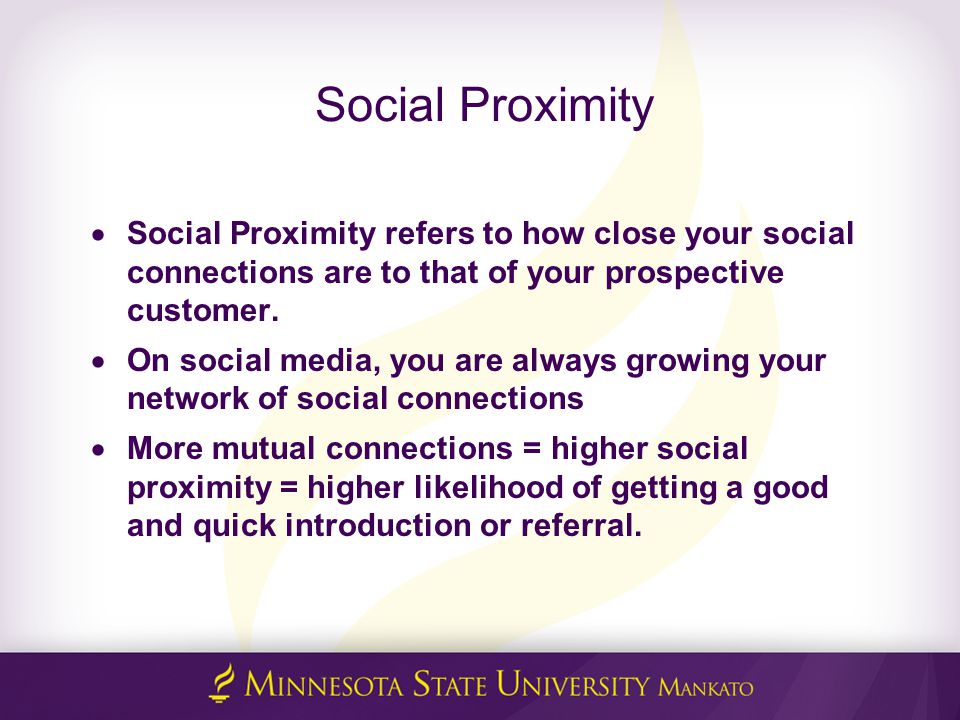 Social Proximity  Social Proximity refers to how close your social connections are to that of your prospective customer.