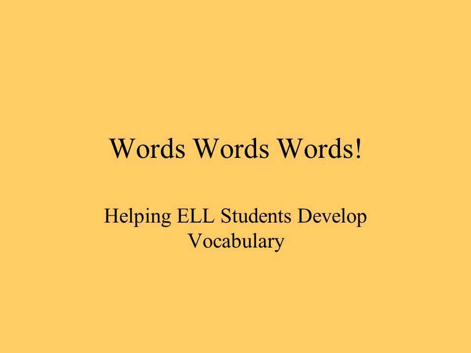 Words Words Words! Helping ELL Students Develop Vocabulary