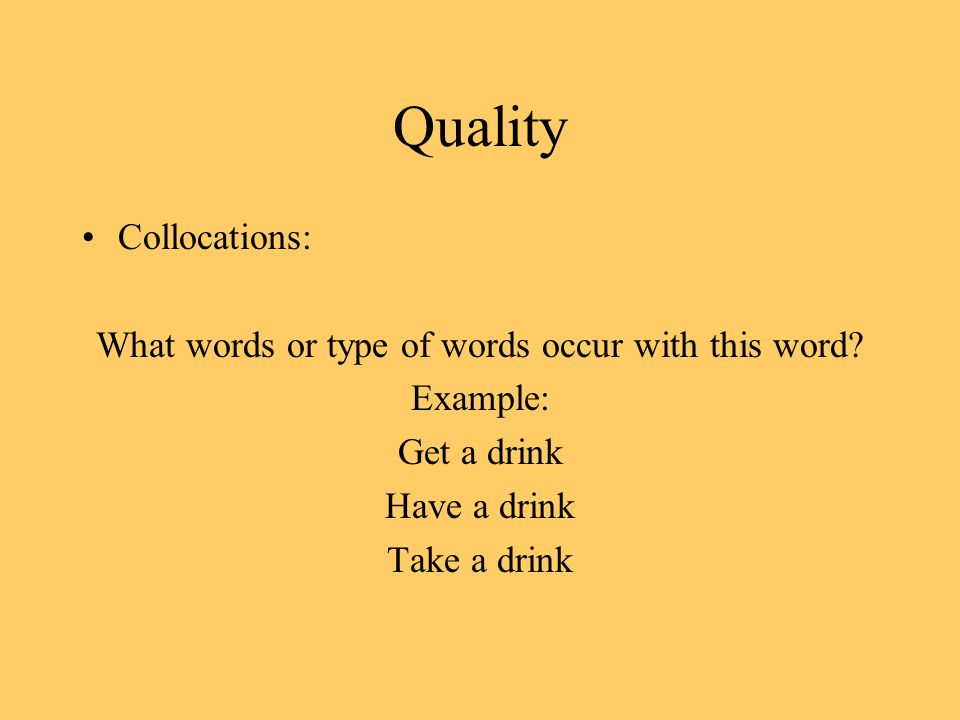 Quality Collocations: What words or type of words occur with this word.