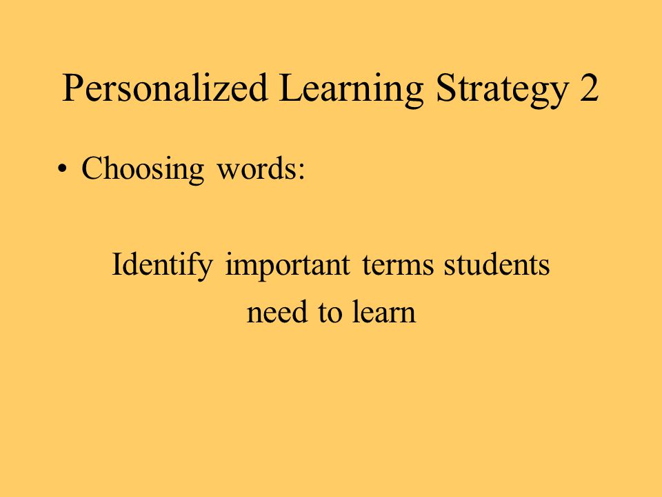 Personalized Learning Strategy 2 Choosing words: Identify important terms students need to learn