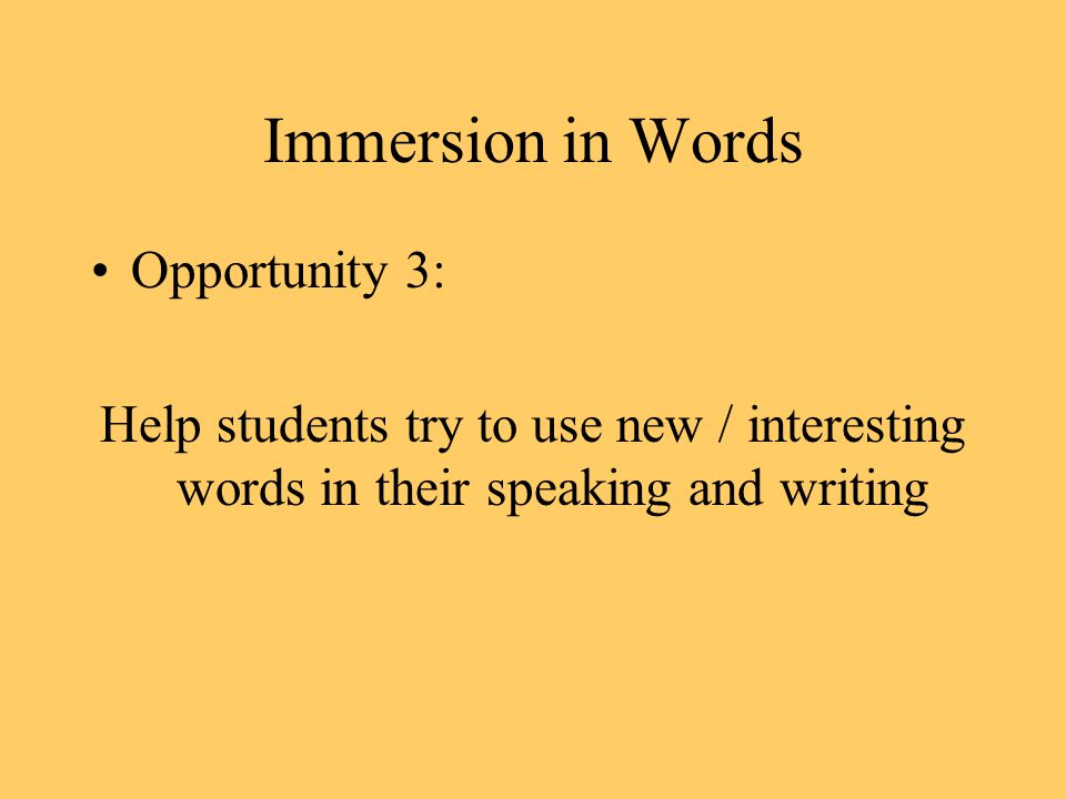 Immersion in Words Opportunity 3: Help students try to use new / interesting words in their speaking and writing