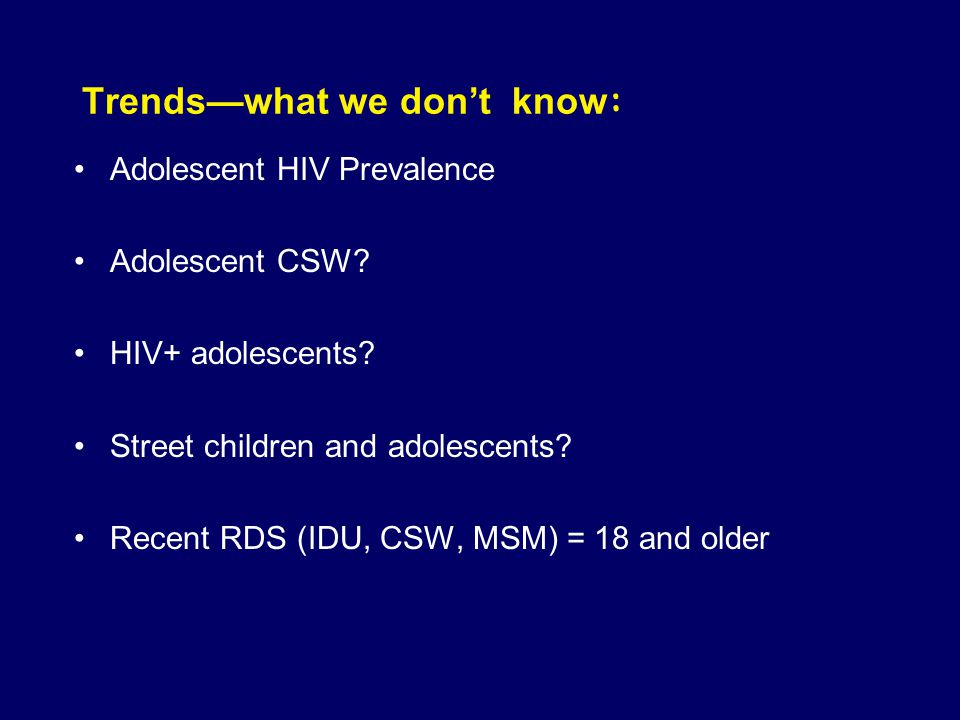 Trends—what we don’t know : Adolescent HIV Prevalence Adolescent CSW.