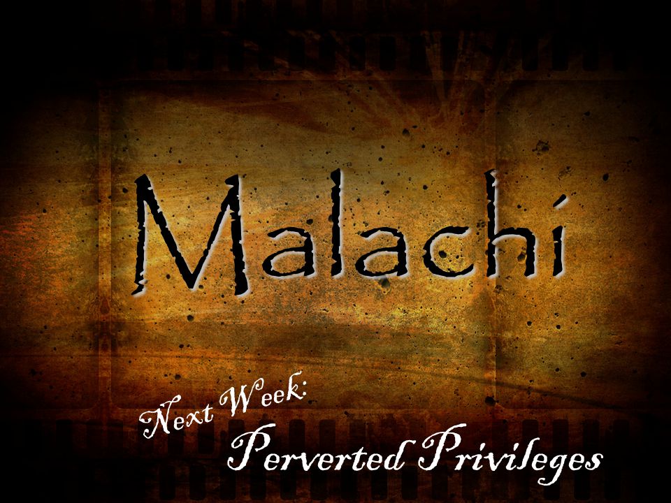 Malachi Next Week: Perverted Privileges