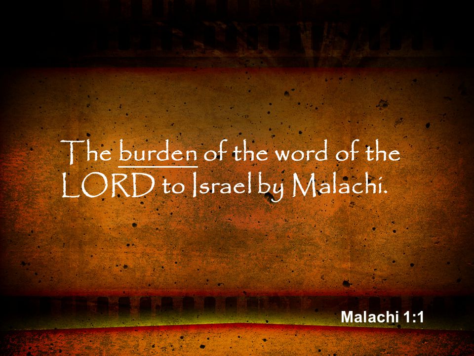 Malachi 1:1 The burden of the word of the LORD to Israel by Malachi.