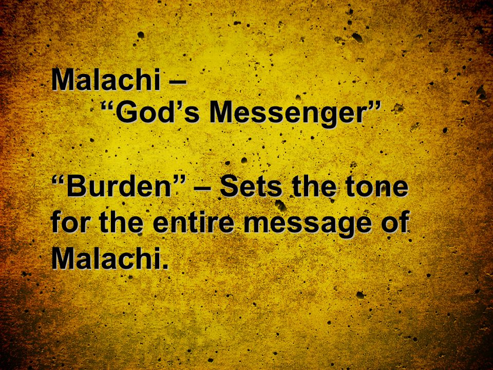 Malachi – God’s Messenger Burden – Sets the tone for the entire message of Malachi.