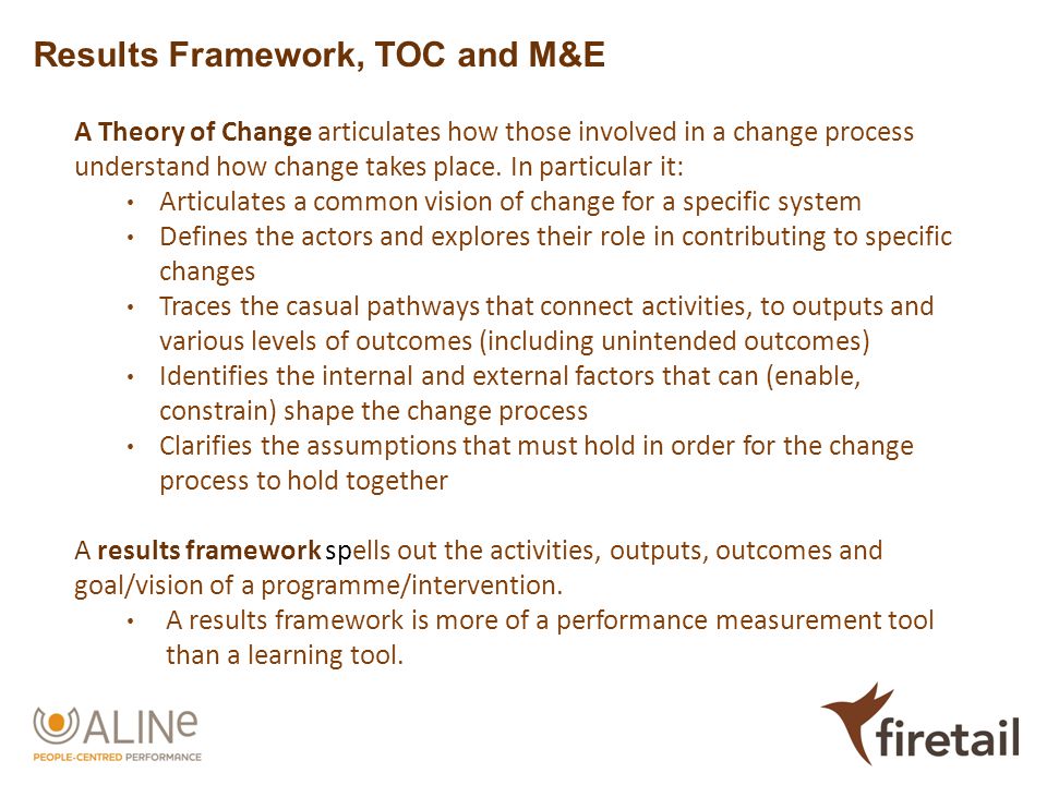 Results Framework, TOC and M&E A Theory of Change articulates how those involved in a change process understand how change takes place.