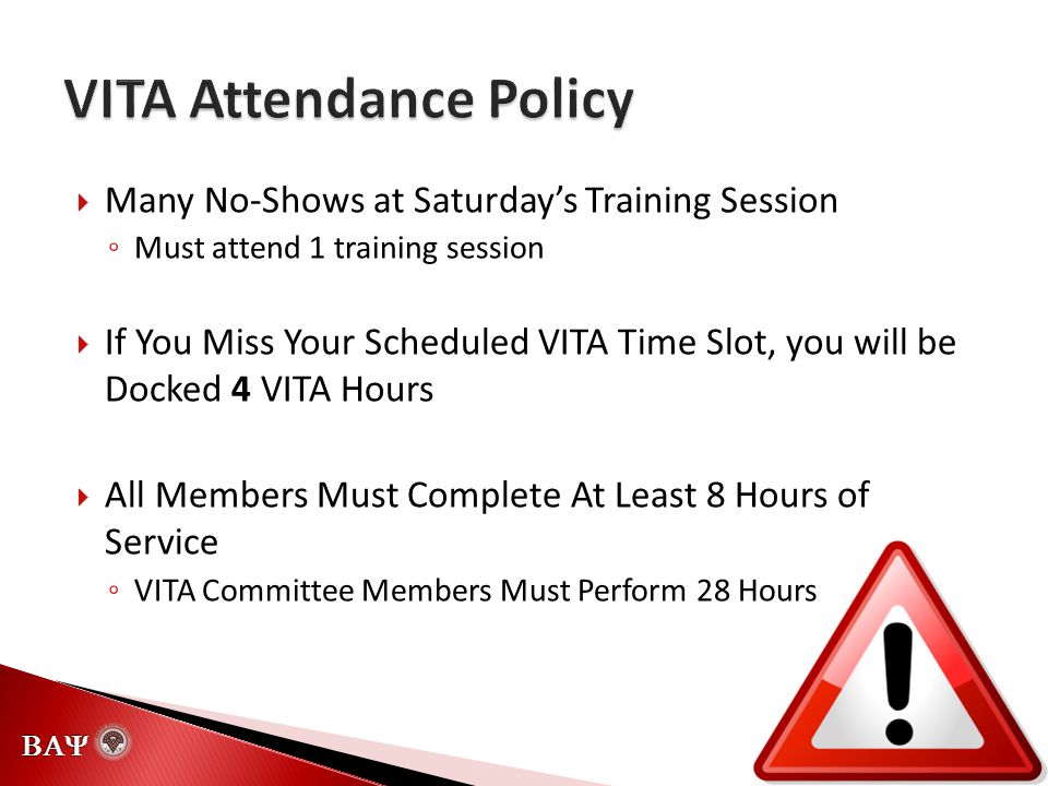   Many No-Shows at Saturday’s Training Session ◦ Must attend 1 training session  If You Miss Your Scheduled VITA Time Slot, you will be Docked 4 VITA Hours  All Members Must Complete At Least 8 Hours of Service ◦ VITA Committee Members Must Perform 28 Hours