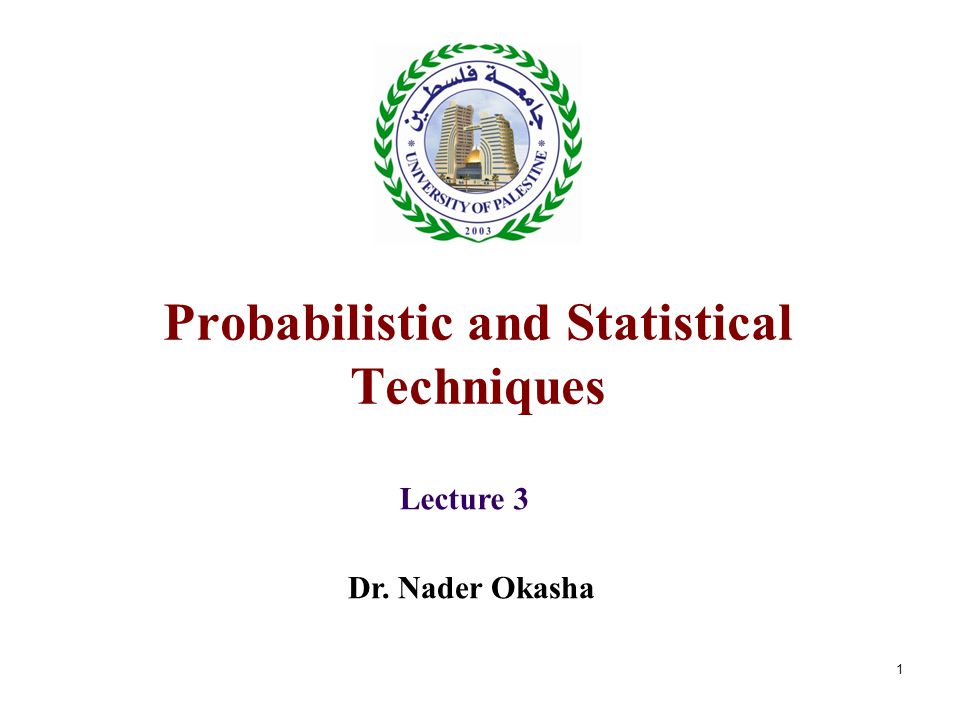 1 Probabilistic and Statistical Techniques Lecture 3 Dr. Nader Okasha