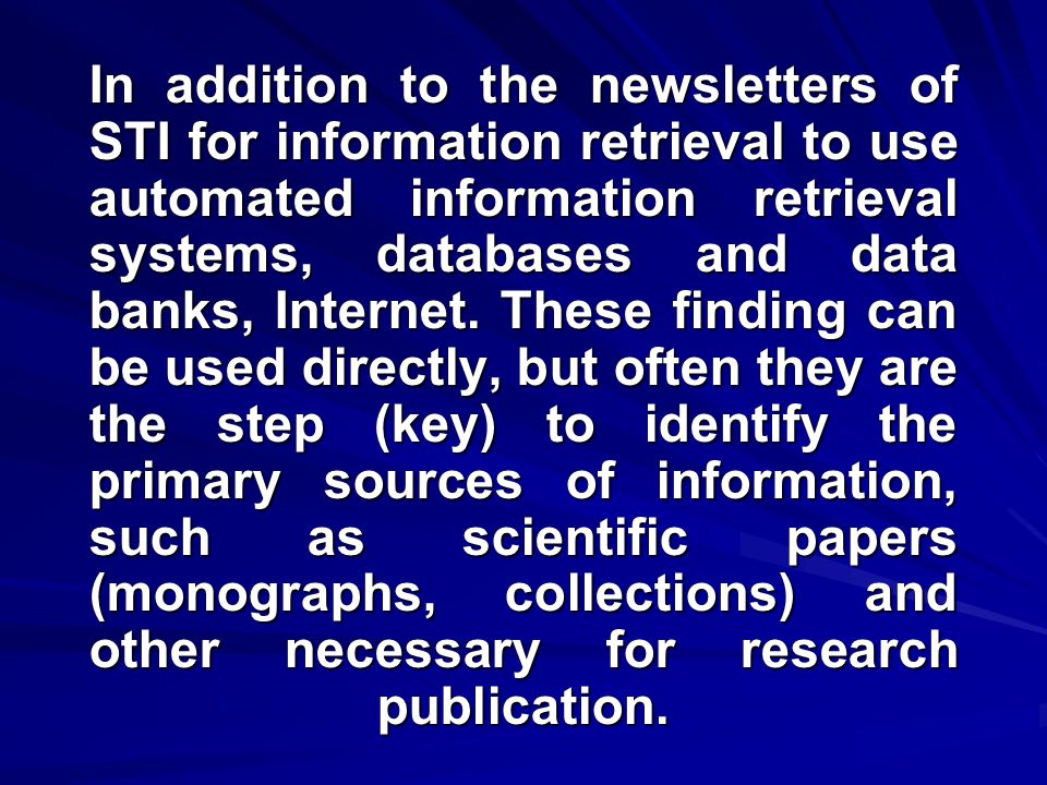 In addition to the newsletters of STI for information retrieval to use automated information retrieval systems, databases and data banks, Internet.