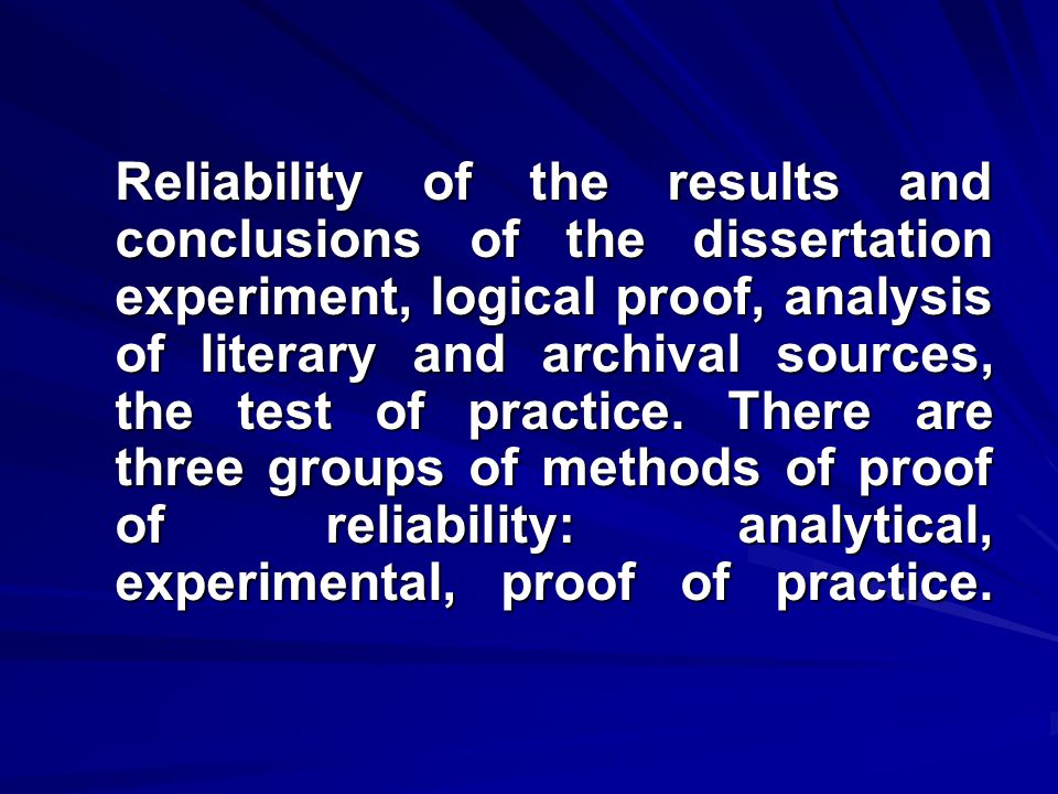 Reliability of the results and conclusions of the dissertation experiment, logical proof, analysis of literary and archival sources, the test of practice.