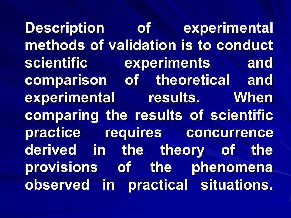 Description of experimental methods of validation is to conduct scientific experiments and comparison of theoretical and experimental results.
