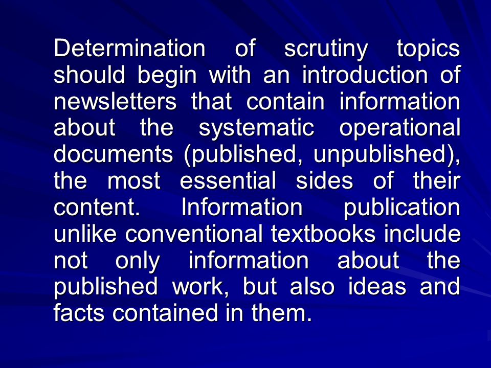 Determination of scrutiny topics should begin with an introduction of newsletters that contain information about the systematic operational documents (published, unpublished), the most essential sides of their content.