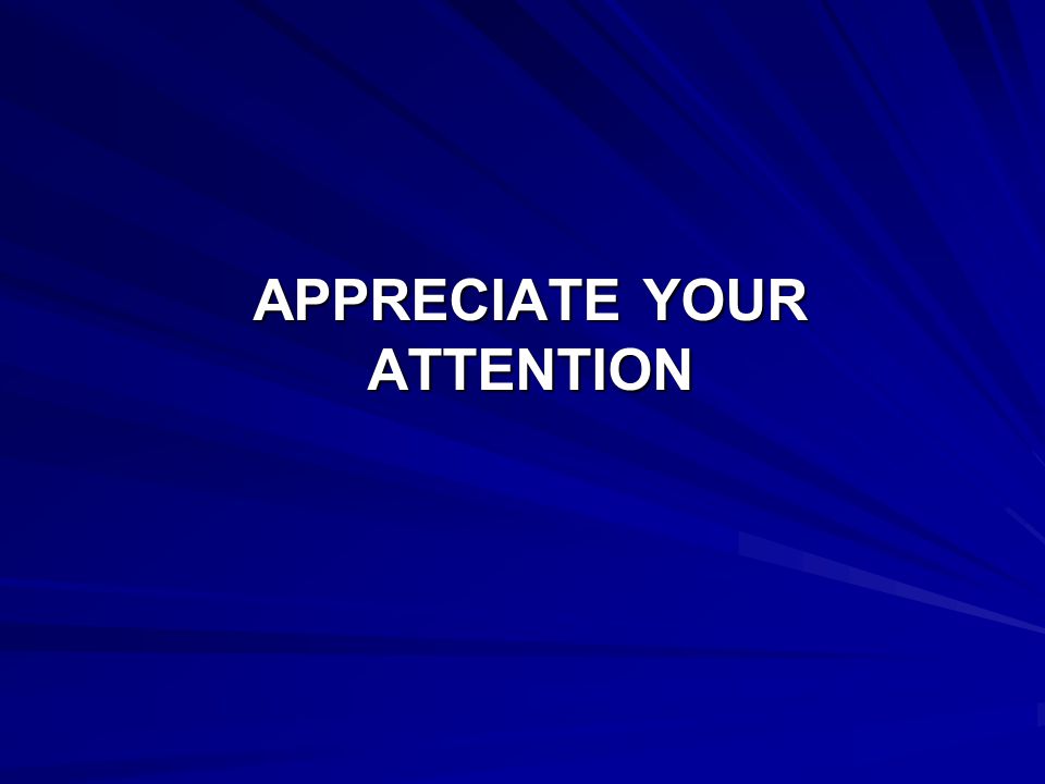 APPRECIATE YOUR ATTENTION
