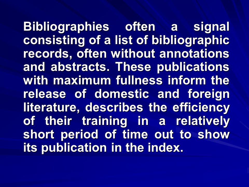 Bibliographies often a signal consisting of a list of bibliographic records, often without annotations and abstracts.