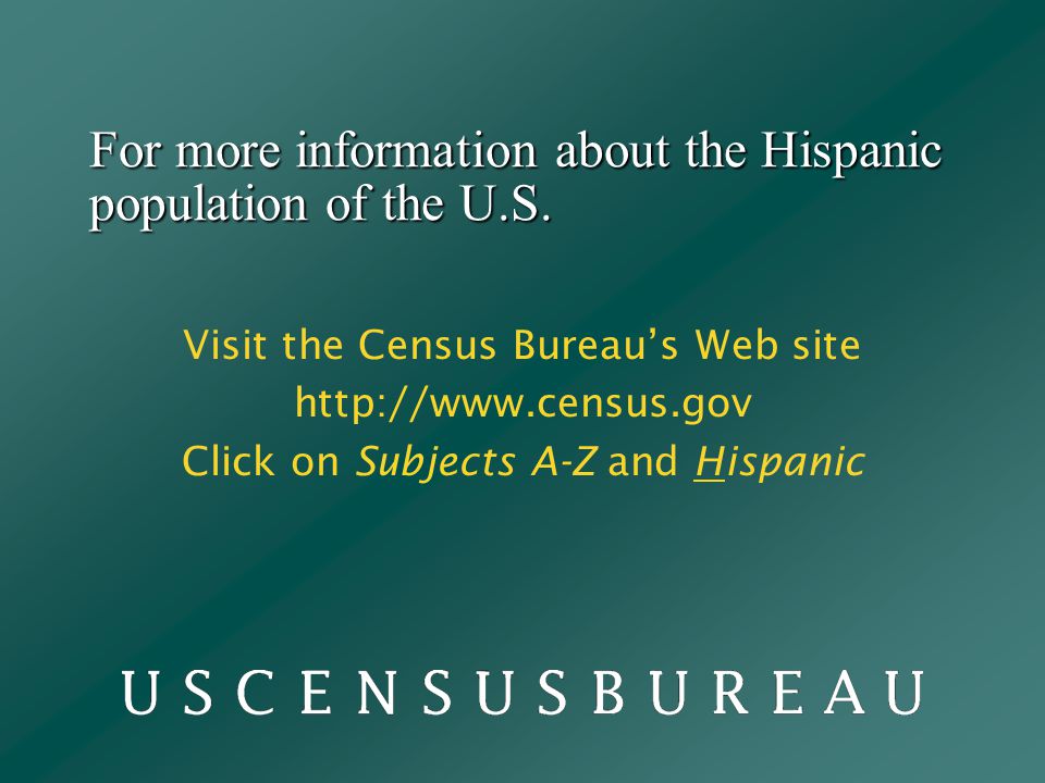 For more information about the Hispanic population of the U.S.